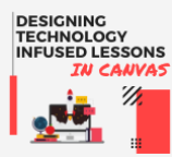 ONLINE: Designing Technology Infused Lessons in Canvas