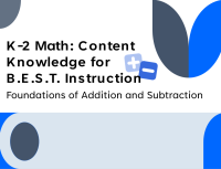 F2F: K-2 Math Content Knowledge for B.E.S.T. Instruction: Addition and Subtraction Problem Solving
