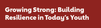 Growing Strong: Building Resilience in Today's Youth Growing Strong: Building Resilience in Today's Youth