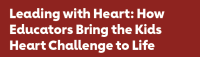 Leading with Heart: How Educators Bring the Kids Heart Challenge to Life Leading with Heart: How Educators Bring the Kids Heart Challenge to Life